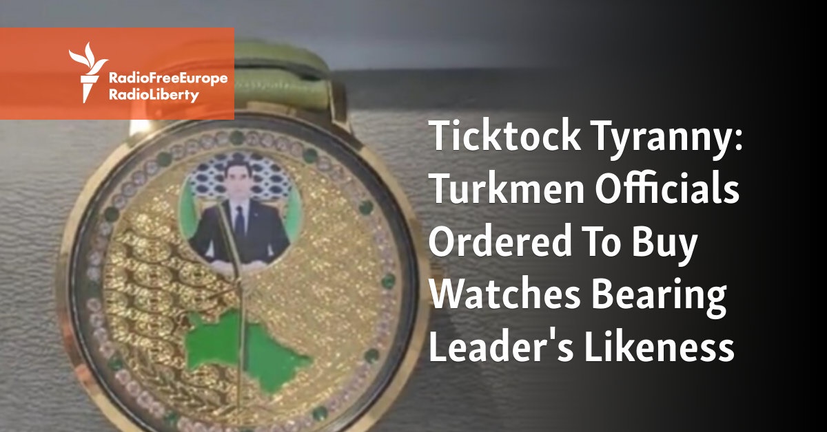 Ticktock Tyranny: Turkmen Officials Ordered To Buy Watches Bearing Leader’s Likeness [Video]